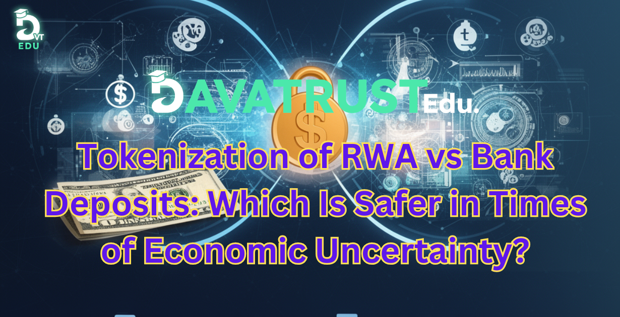 Tokenization of RWA vs Bank Deposits: Which Is Safer in Times of Economic Uncertainty?